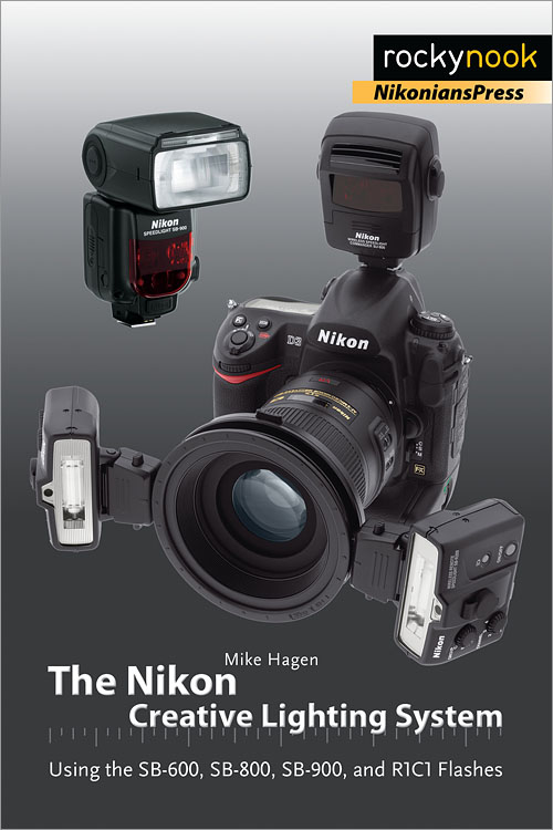 The Nikon Creative Lighting System: Using The SB-600, SB-800, SB-900, And R1C1 Flashes